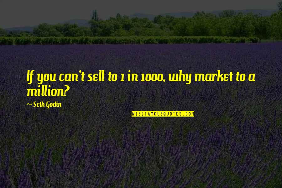 1 In A Million Quotes By Seth Godin: If you can't sell to 1 in 1000,
