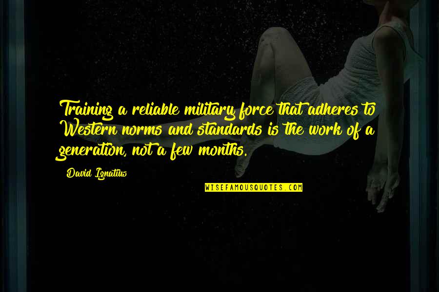 1 Iron Quote Quotes By David Ignatius: Training a reliable military force that adheres to