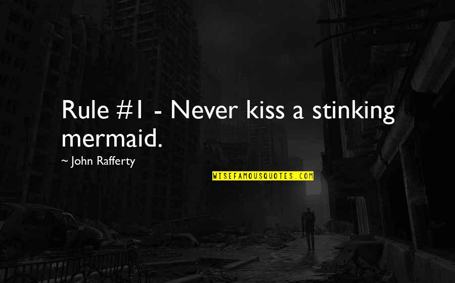 1-Jan Quotes By John Rafferty: Rule #1 - Never kiss a stinking mermaid.