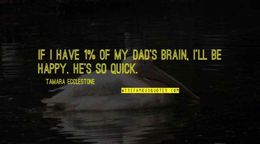 1-Jan Quotes By Tamara Ecclestone: If I have 1% of my dad's brain,