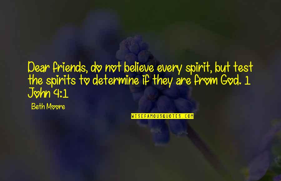 1 John 1 Quotes By Beth Moore: Dear friends, do not believe every spirit, but