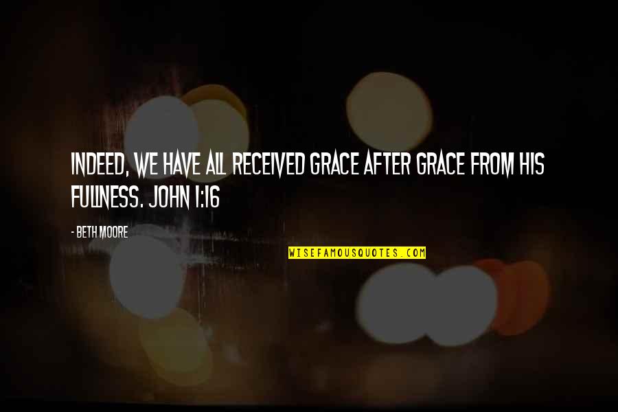 1 John 1 Quotes By Beth Moore: Indeed, we have all received grace after grace