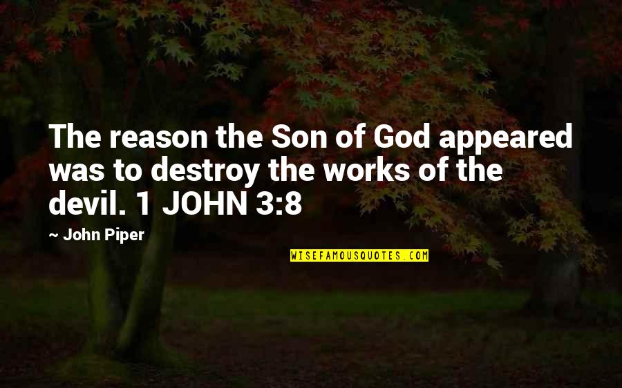 1 John 1 Quotes By John Piper: The reason the Son of God appeared was