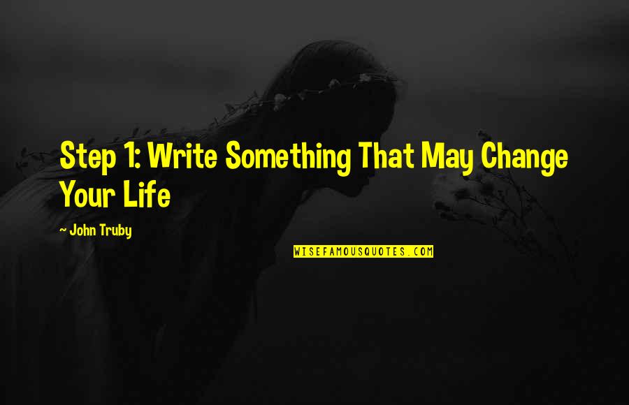 1 John 1 Quotes By John Truby: Step 1: Write Something That May Change Your