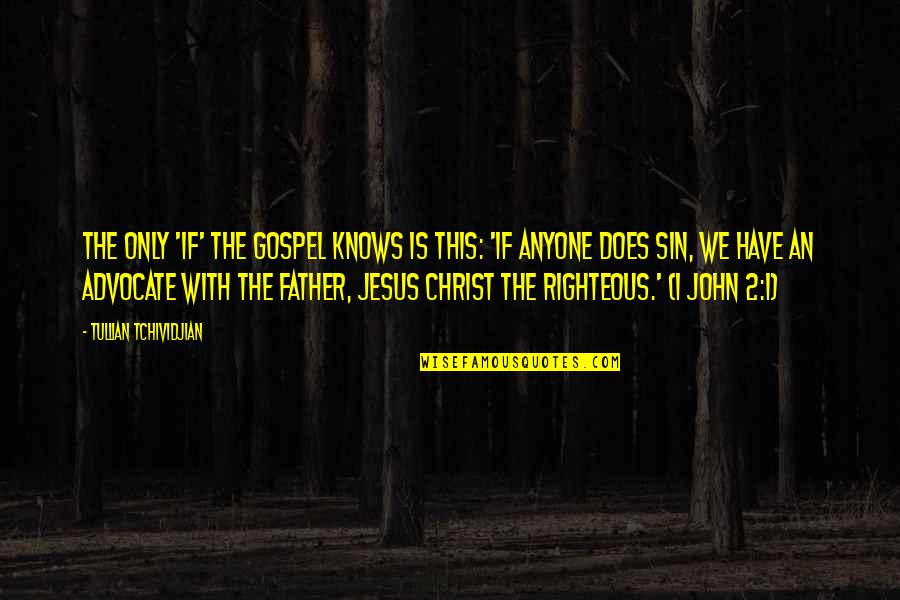 1 John 1 Quotes By Tullian Tchividjian: The only 'if' the Gospel knows is this: