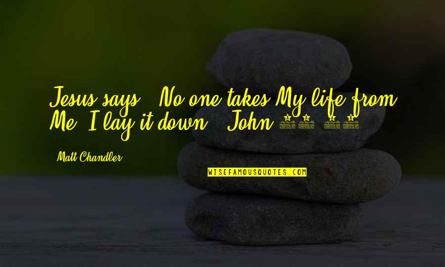 1 John 4 18 Quotes By Matt Chandler: Jesus says, "No one takes My life from