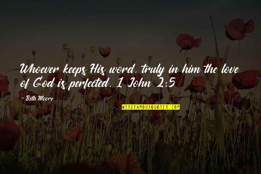 1 John 5 Quotes By Beth Moore: Whoever keeps His word, truly in him the