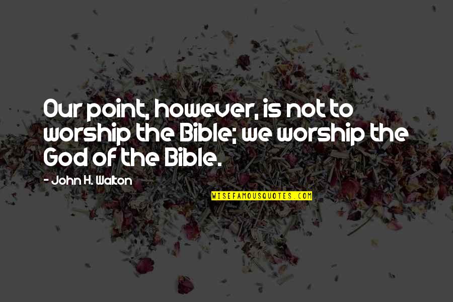1 John Bible Quotes By John H. Walton: Our point, however, is not to worship the