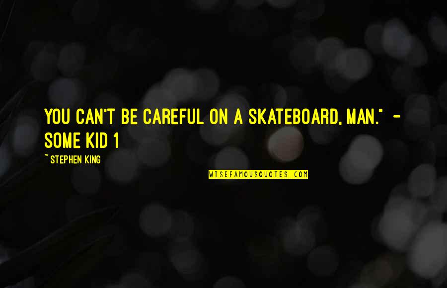 1-Jun Quotes By Stephen King: You can't be careful on a skateboard, man."