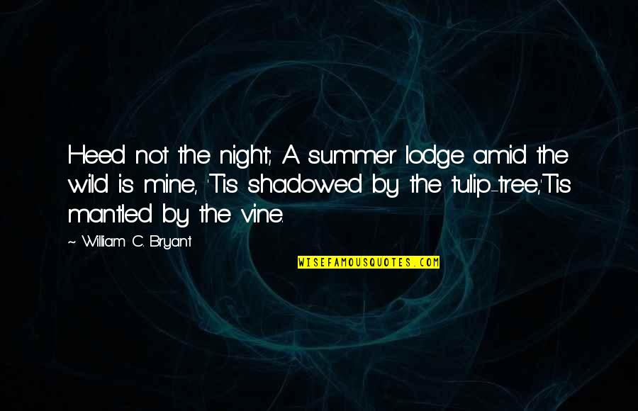 1 June Quotes By William C. Bryant: Heed not the night; A summer lodge amid