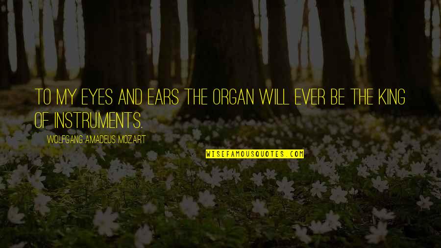 1 Kings Quotes By Wolfgang Amadeus Mozart: To my eyes and ears the organ will
