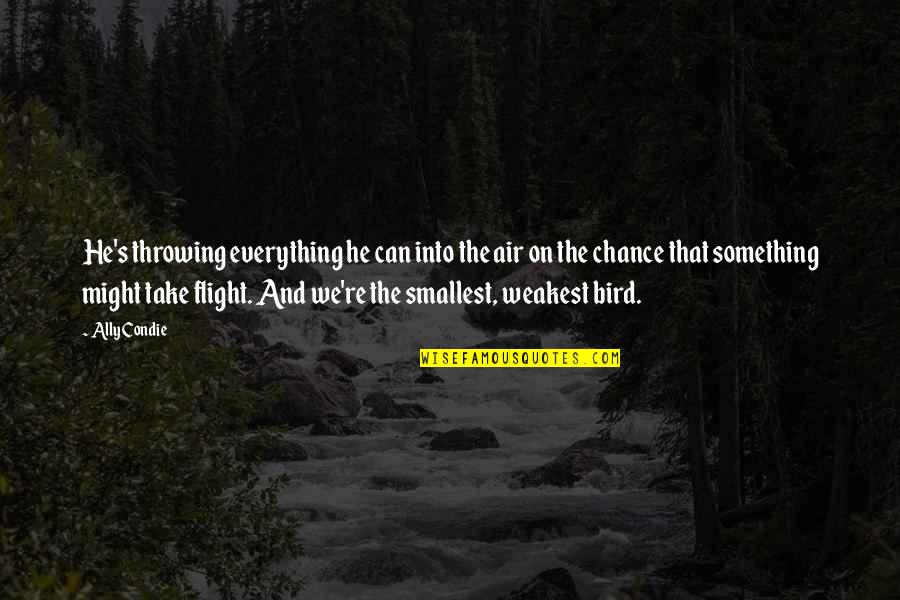 1 Last Chance Quotes By Ally Condie: He's throwing everything he can into the air 1 Last Chance Quotes By Ally Condie: He's throwing everything he can into the air