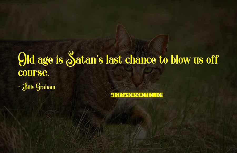 1 Last Chance Quotes By Billy Graham: Old age is Satan's last chance to blow 1 Last Chance Quotes By Billy Graham: Old age is Satan's last chance to blow