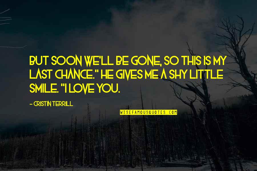 1 Last Chance Quotes By Cristin Terrill: But soon we'll be gone, so this is