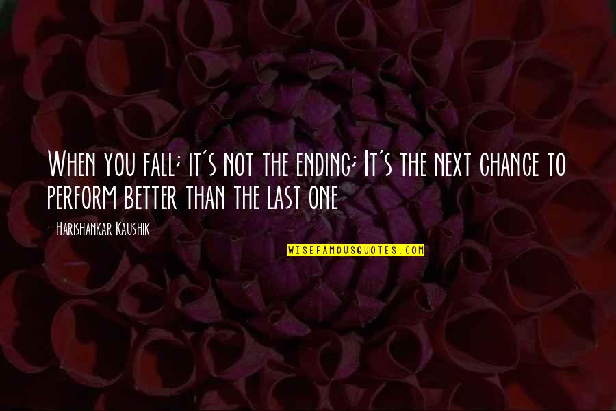 1 Last Chance Quotes By Harishankar Kaushik: When you fall; it's not the ending; It's