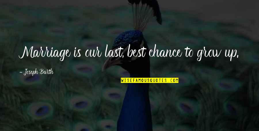 1 Last Chance Quotes By Joseph Barth: Marriage is our last, best chance to grow