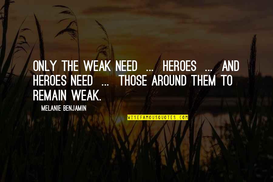 1 Lb Propane Bottles Quotes By Melanie Benjamin: Only the weak need ... heroes ... and