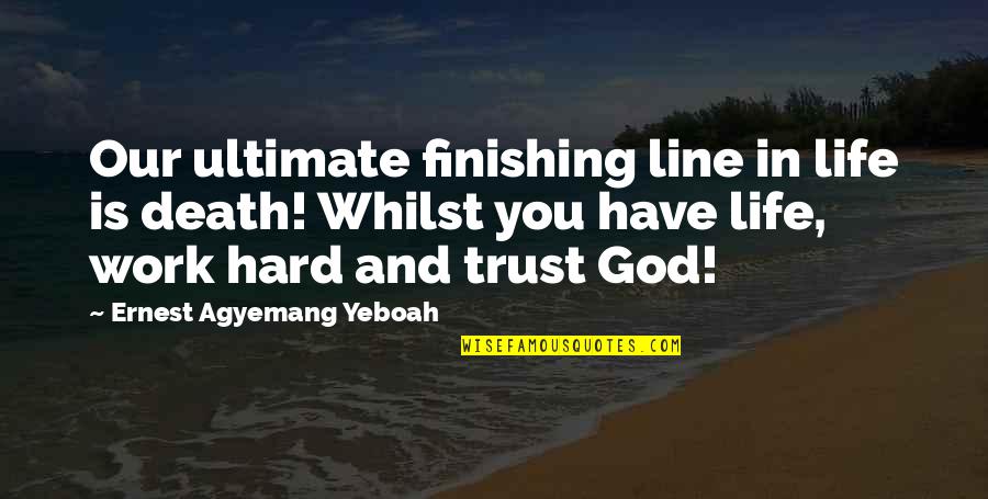 1 Line God Quotes By Ernest Agyemang Yeboah: Our ultimate finishing line in life is death!