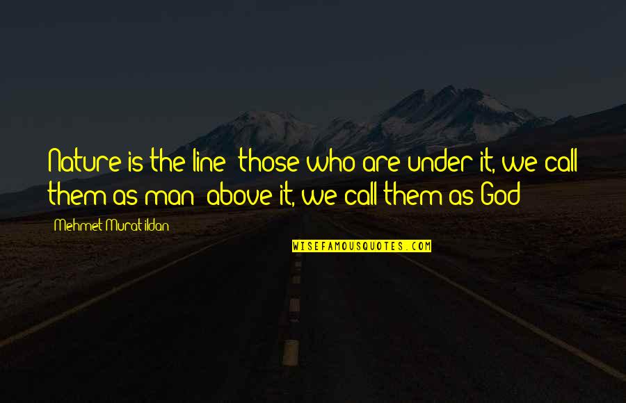 1 Line God Quotes By Mehmet Murat Ildan: Nature is the line; those who are under