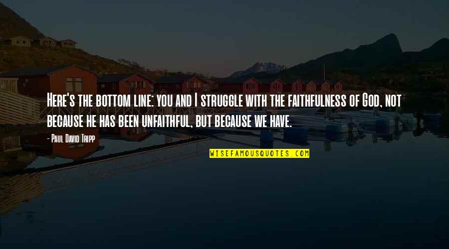 1 Line God Quotes By Paul David Tripp: Here's the bottom line: you and I struggle