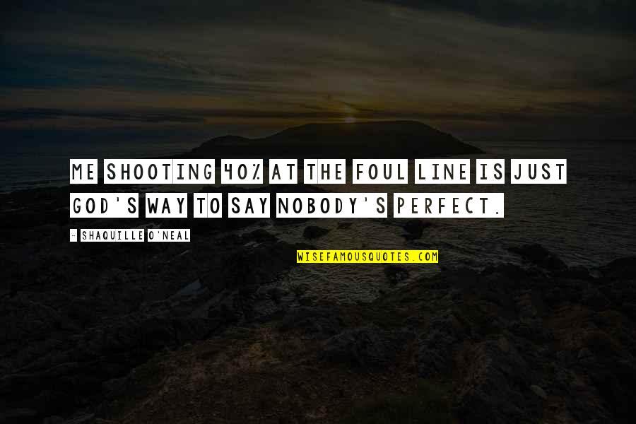 1 Line God Quotes By Shaquille O'Neal: Me shooting 40% at the foul line is