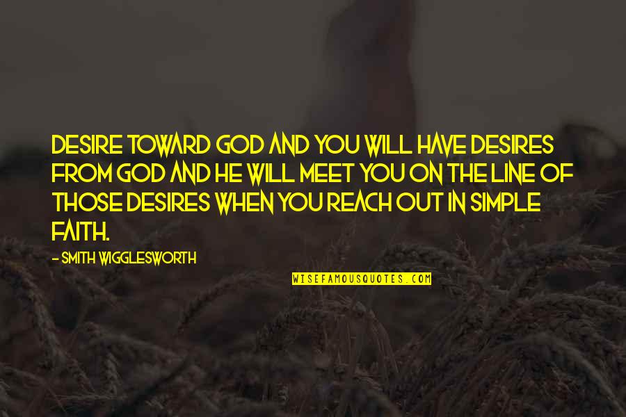 1 Line God Quotes By Smith Wigglesworth: Desire toward God and you will have desires