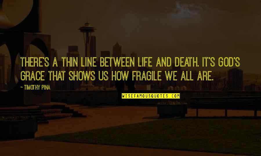 1 Line God Quotes By Timothy Pina: There's a thin line between life and death.