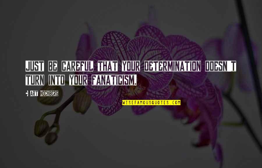 1 Liner Inspirational Quotes By Art Hochberg: Just be careful that your determination doesn't turn