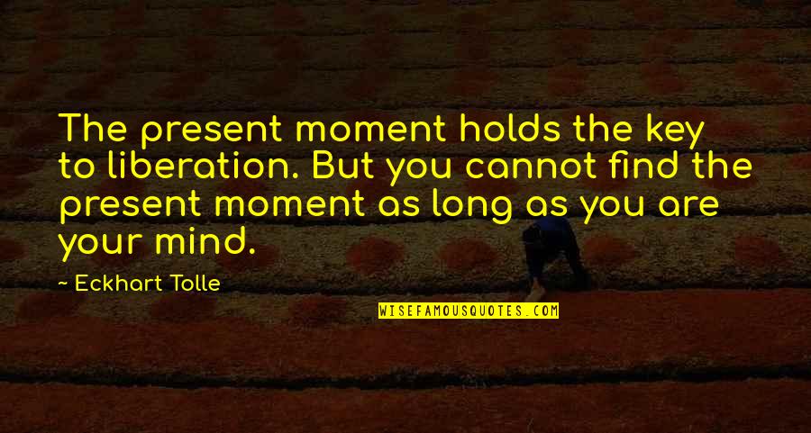 1 Liner Love Quotes By Eckhart Tolle: The present moment holds the key to liberation.
