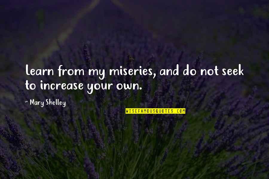 1 Liner Love Quotes By Mary Shelley: Learn from my miseries, and do not seek