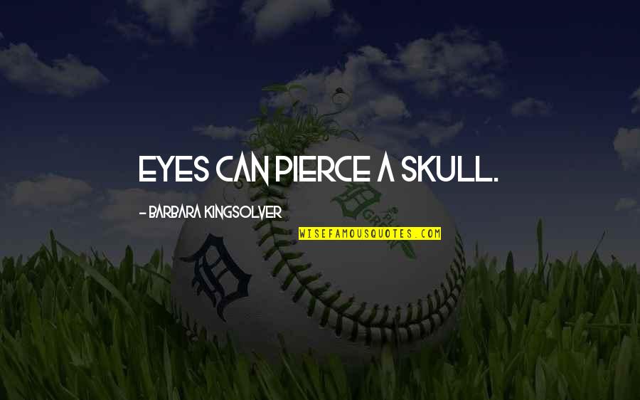 1 Litre Of Tears Aya Kito Quotes By Barbara Kingsolver: Eyes can pierce a skull.