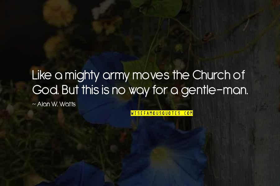 1 Man Army Quotes By Alan W. Watts: Like a mighty army moves the Church of