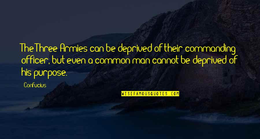 1 Man Army Quotes By Confucius: The Three Armies can be deprived of their