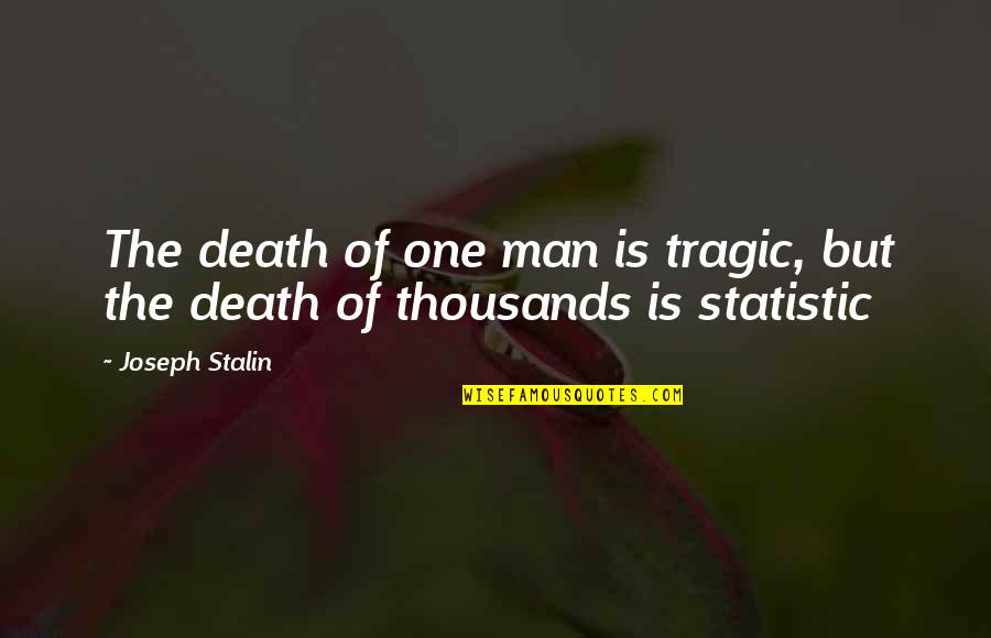 1 Man Army Quotes By Joseph Stalin: The death of one man is tragic, but