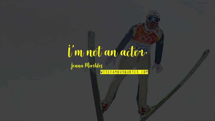 1 Marbles Quotes By Jenna Marbles: I'm not an actor. 1 Marbles Quotes By Jenna Marbles: I'm not an actor.