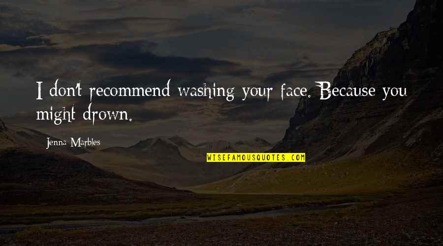1 Marbles Quotes By Jenna Marbles: I don't recommend washing your face. Because you 1 Marbles Quotes By Jenna Marbles: I don't recommend washing your face. Because you