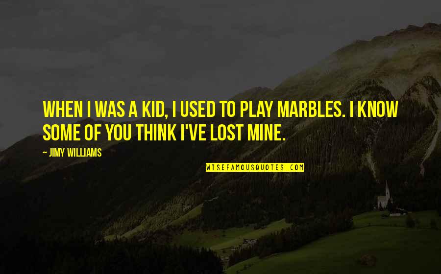1 Marbles Quotes By Jimy Williams: When I was a kid, I used to