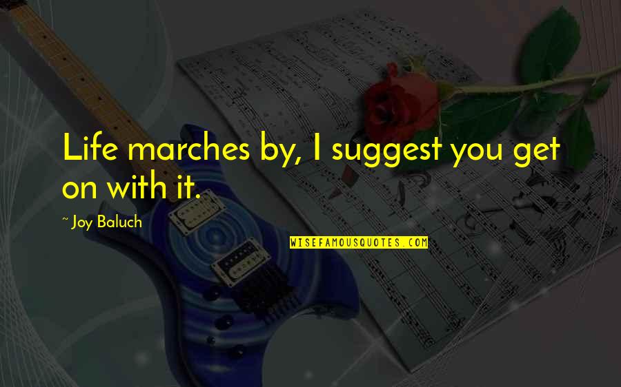 1 March Quotes By Joy Baluch: Life marches by, I suggest you get on