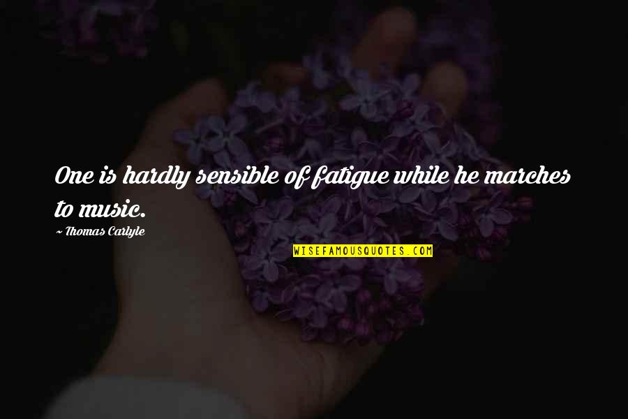 1 March Quotes By Thomas Carlyle: One is hardly sensible of fatigue while he
