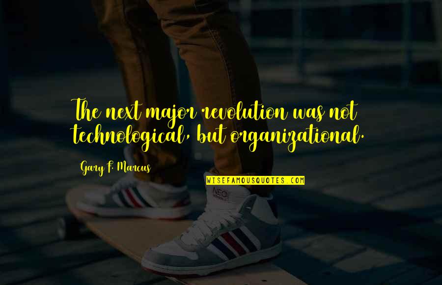 1 Marcus Quotes By Gary F. Marcus: The next major revolution was not technological, but