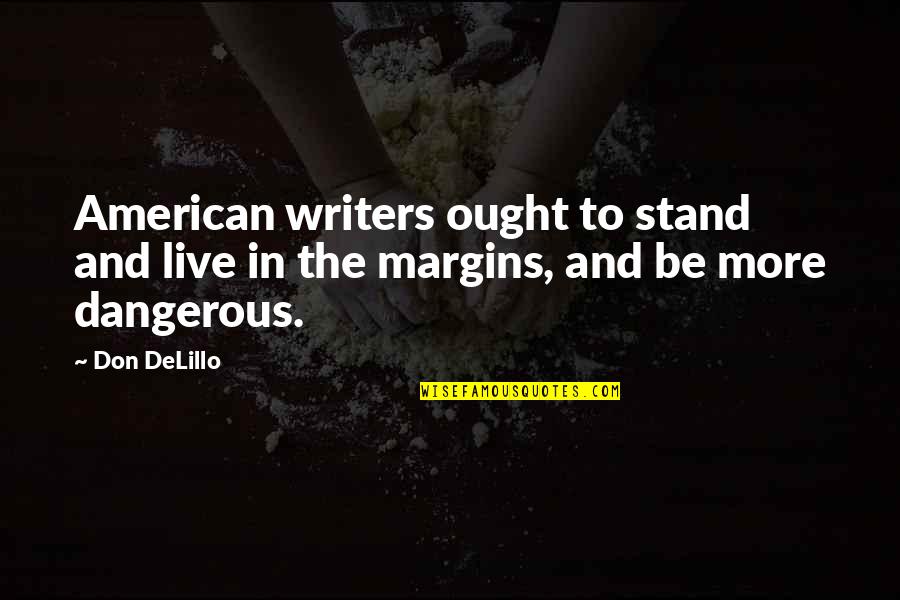 1 Margins Quotes By Don DeLillo: American writers ought to stand and live in