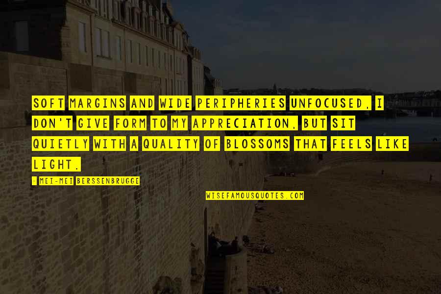 1 Margins Quotes By Mei-mei Berssenbrugge: Soft margins and wide peripheries unfocused, I don't 1 Margins Quotes By Mei-mei Berssenbrugge: Soft margins and wide peripheries unfocused, I don't