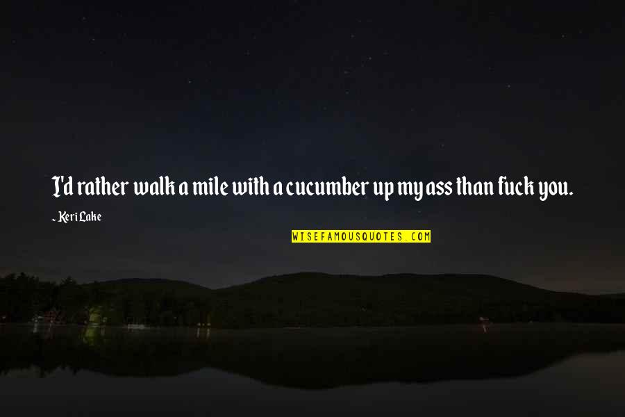 1 Mile To You Quotes By Keri Lake: I'd rather walk a mile with a cucumber