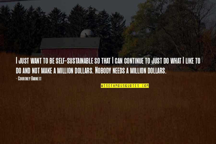 1 Million Dollars Quotes By Courtney Barnett: I just want to be self-sustainable so that