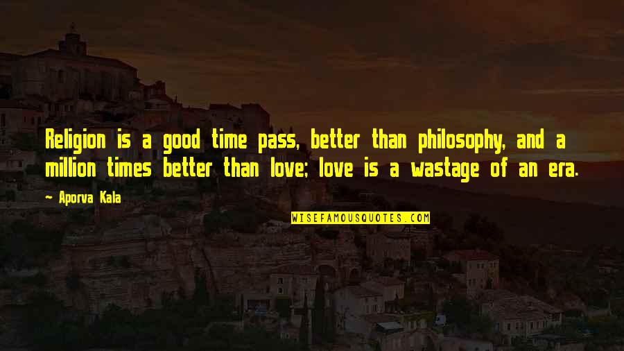 1 Million Love Quotes By Aporva Kala: Religion is a good time pass, better than