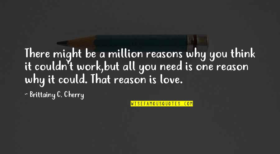 1 Million Love Quotes By Brittainy C. Cherry: There might be a million reasons why you