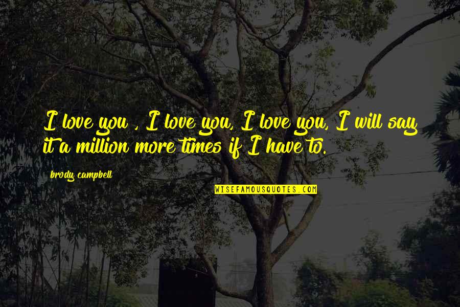 1 Million Love Quotes By Brody Campbell: I love you , I love you, I