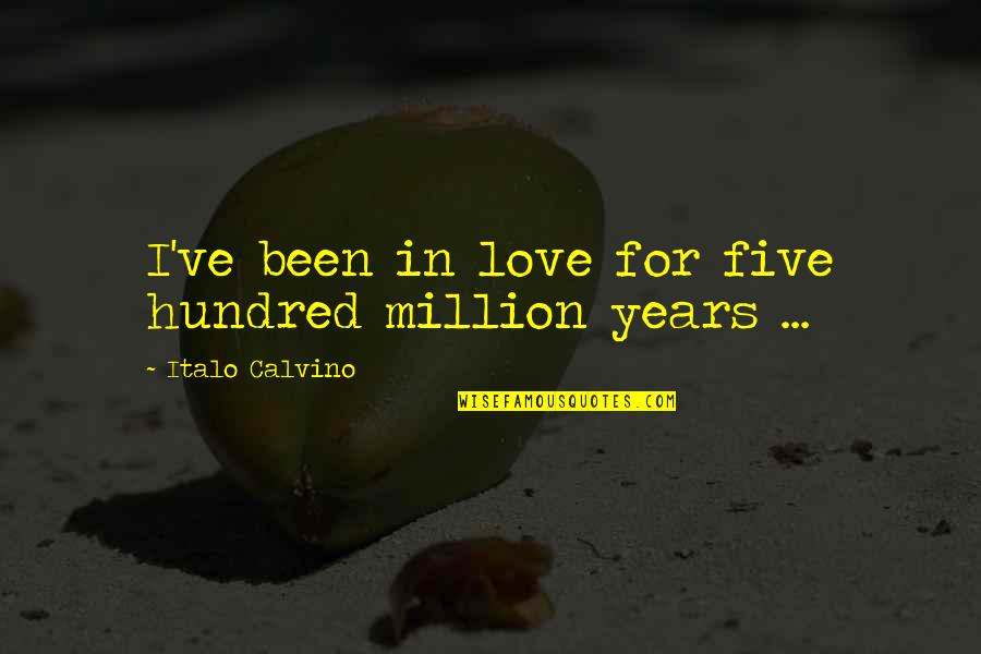1 Million Love Quotes By Italo Calvino: I've been in love for five hundred million