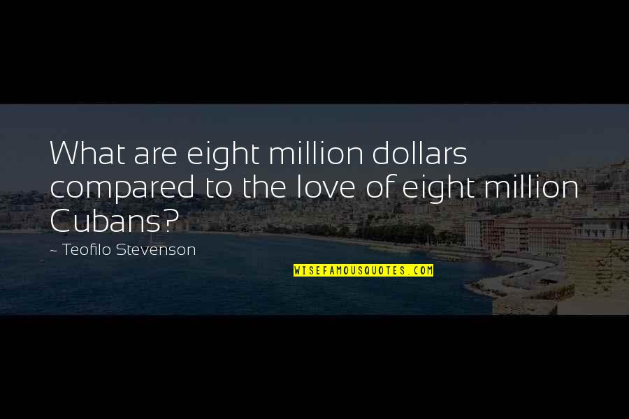1 Million Love Quotes By Teofilo Stevenson: What are eight million dollars compared to the