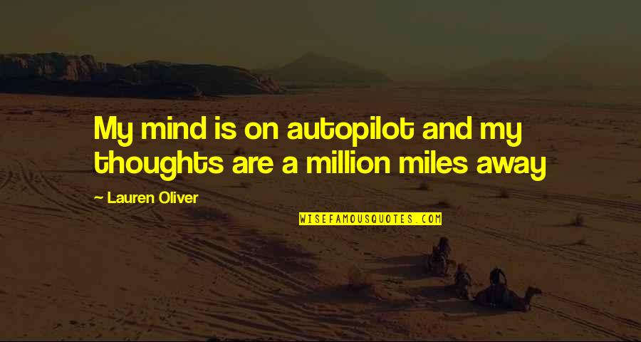 1 Million Thoughts Of You Quotes By Lauren Oliver: My mind is on autopilot and my thoughts 1 Million Thoughts Of You Quotes By Lauren Oliver: My mind is on autopilot and my thoughts